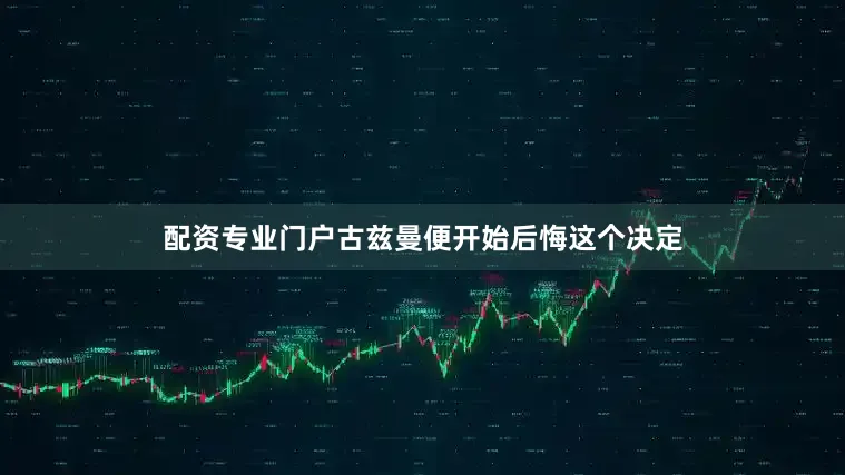 配资专业门户古兹曼便开始后悔这个决定