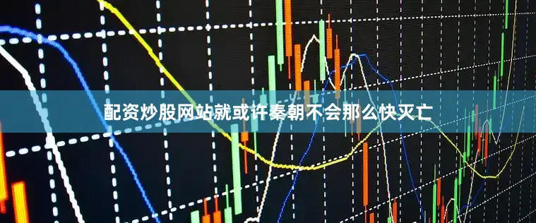 配资炒股网站就或许秦朝不会那么快灭亡