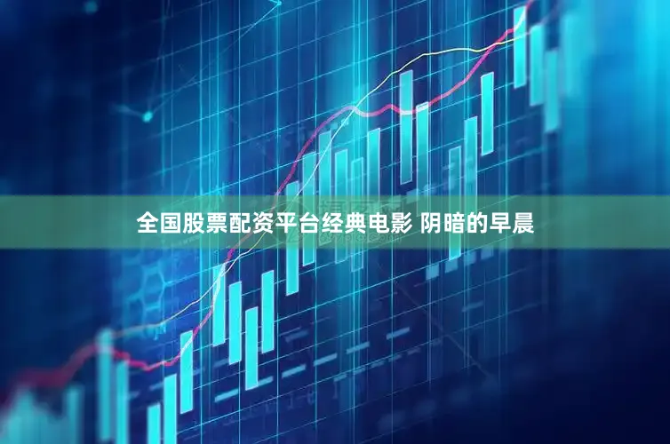 全国股票配资平台经典电影 阴暗的早晨