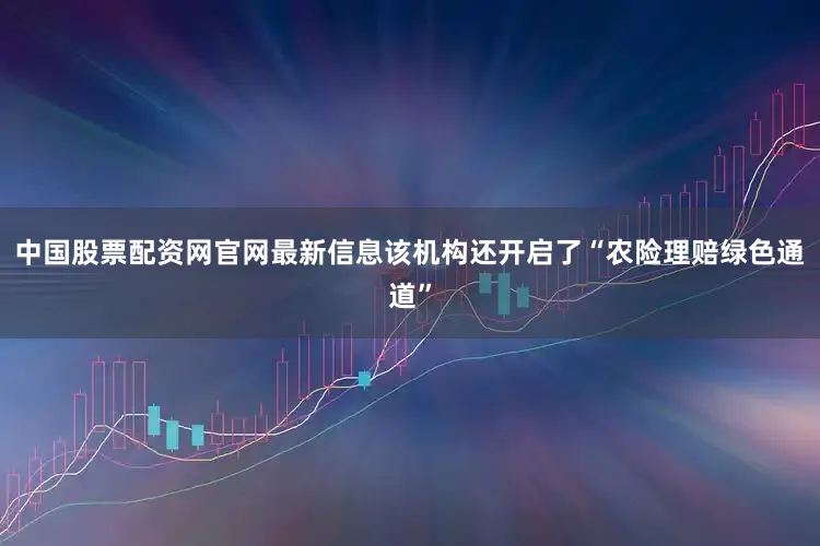 中国股票配资网官网最新信息该机构还开启了“农险理赔绿色通道”