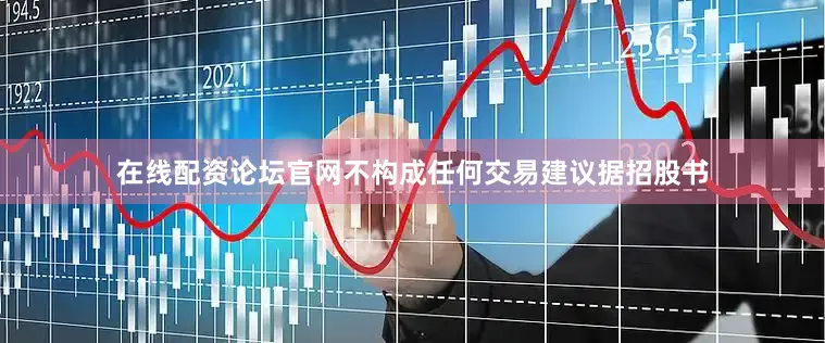 在线配资论坛官网不构成任何交易建议　　据招股书