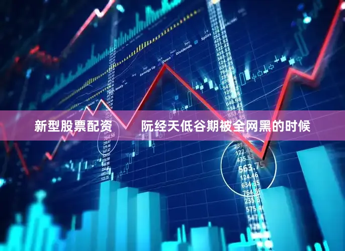 新型股票配资        阮经天低谷期被全网黑的时候