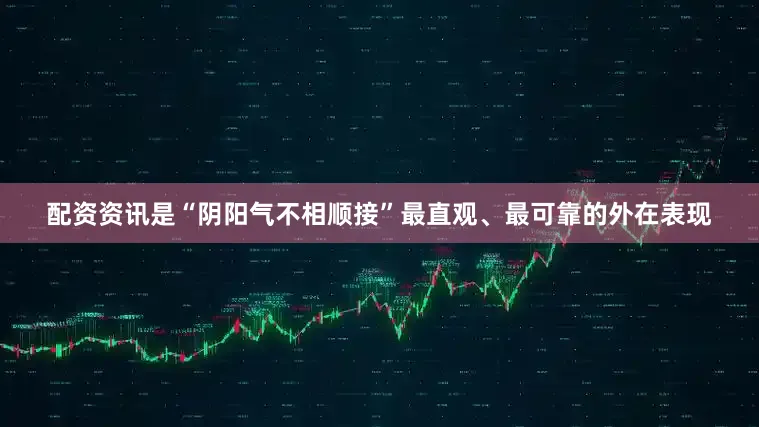 配资资讯是“阴阳气不相顺接”最直观、最可靠的外在表现